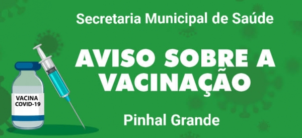 COMUNICADO DA SECRETARIA DE SAÚDE DE PINHAL GRANDE SOBRE VACINAÇÃO COMUNICADO DA SECRETARIA DE SAÚDE DE PINHAL GRANDE SOBRE VACINAÇÃO
